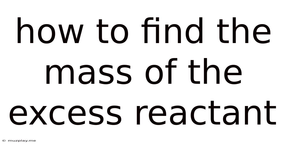 How To Find The Mass Of The Excess Reactant