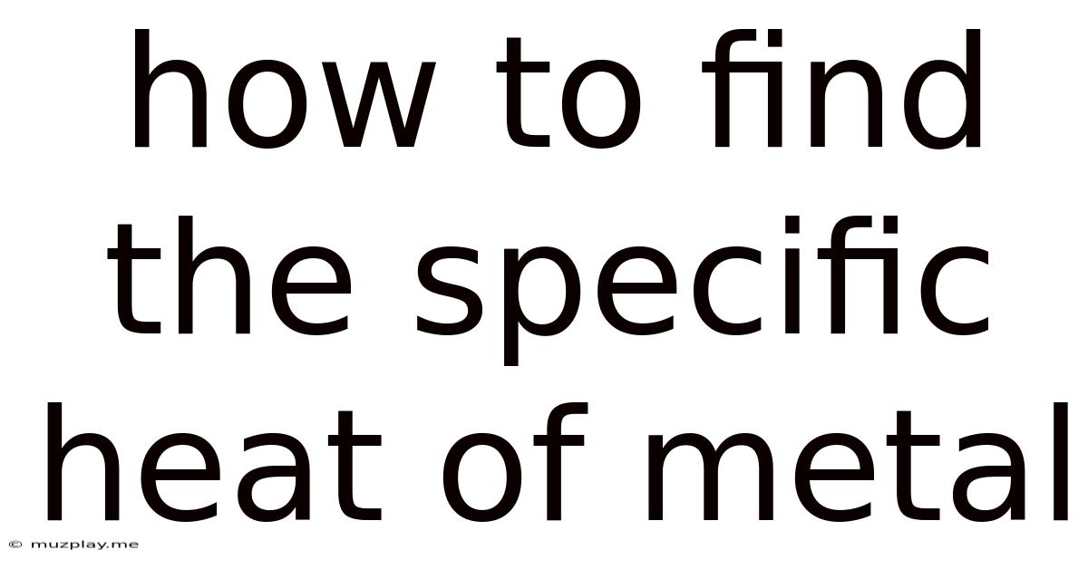 How To Find The Specific Heat Of Metal