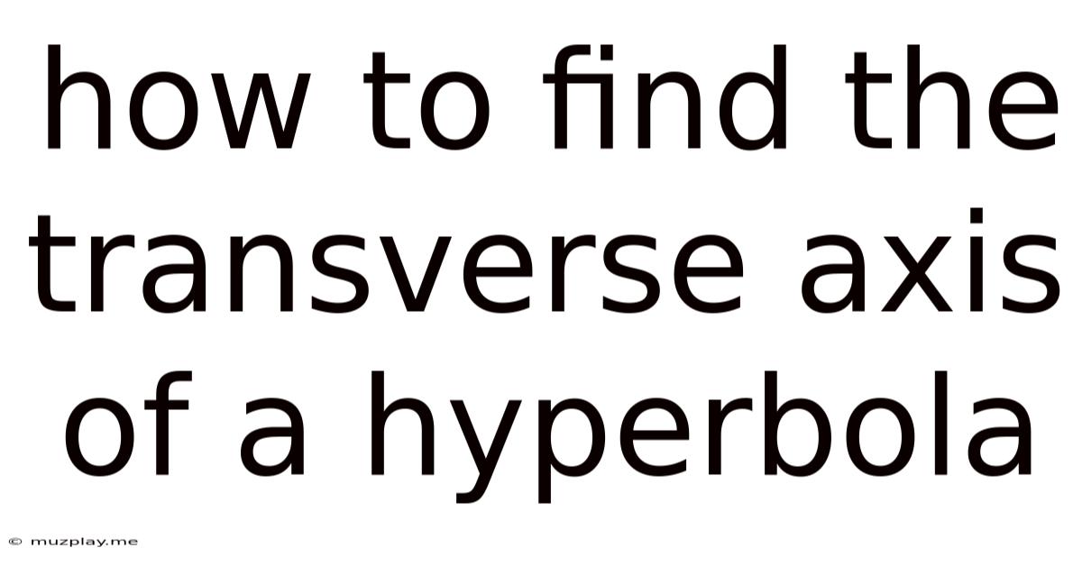 How To Find The Transverse Axis Of A Hyperbola