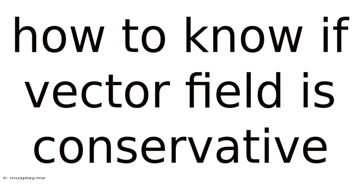 How To Know If Vector Field Is Conservative