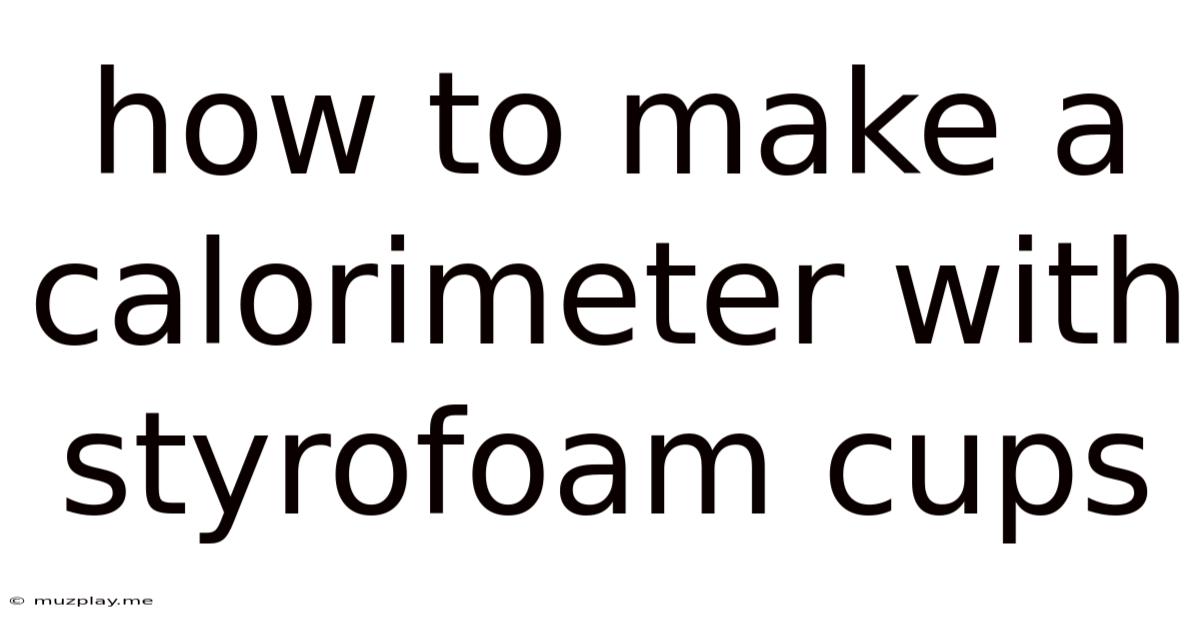 How To Make A Calorimeter With Styrofoam Cups