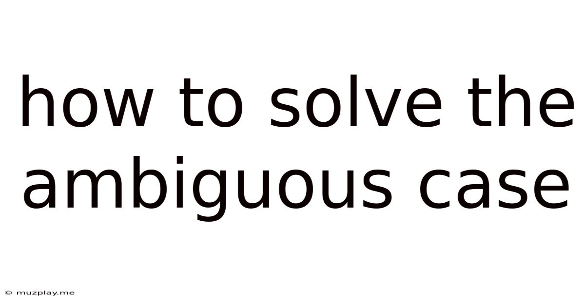 How To Solve The Ambiguous Case