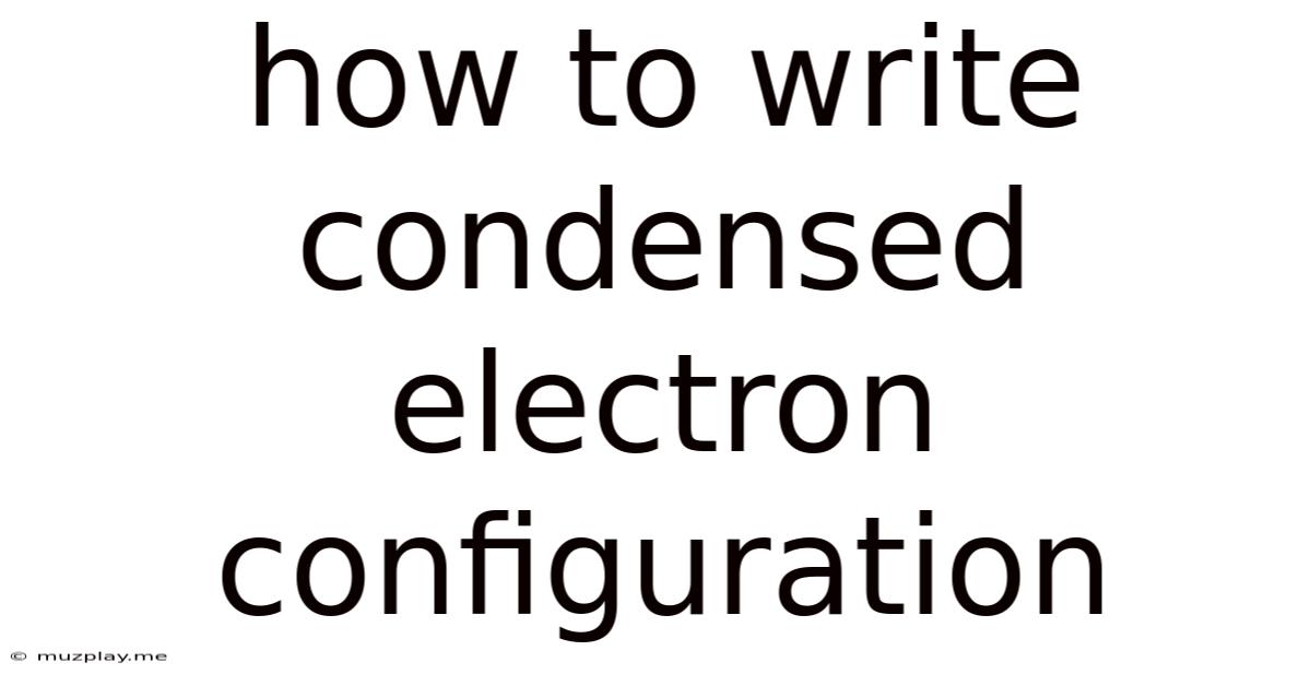 How To Write Condensed Electron Configuration