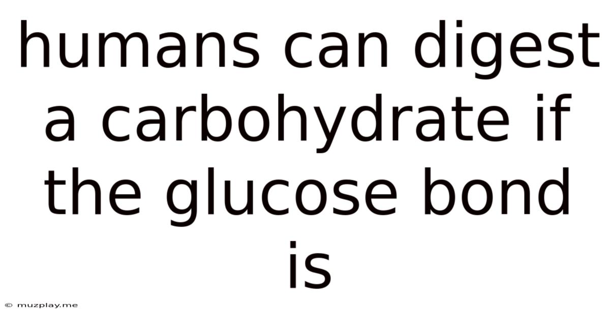 Humans Can Digest A Carbohydrate If The Glucose Bond Is