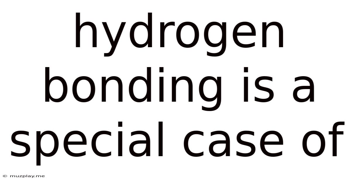 Hydrogen Bonding Is A Special Case Of