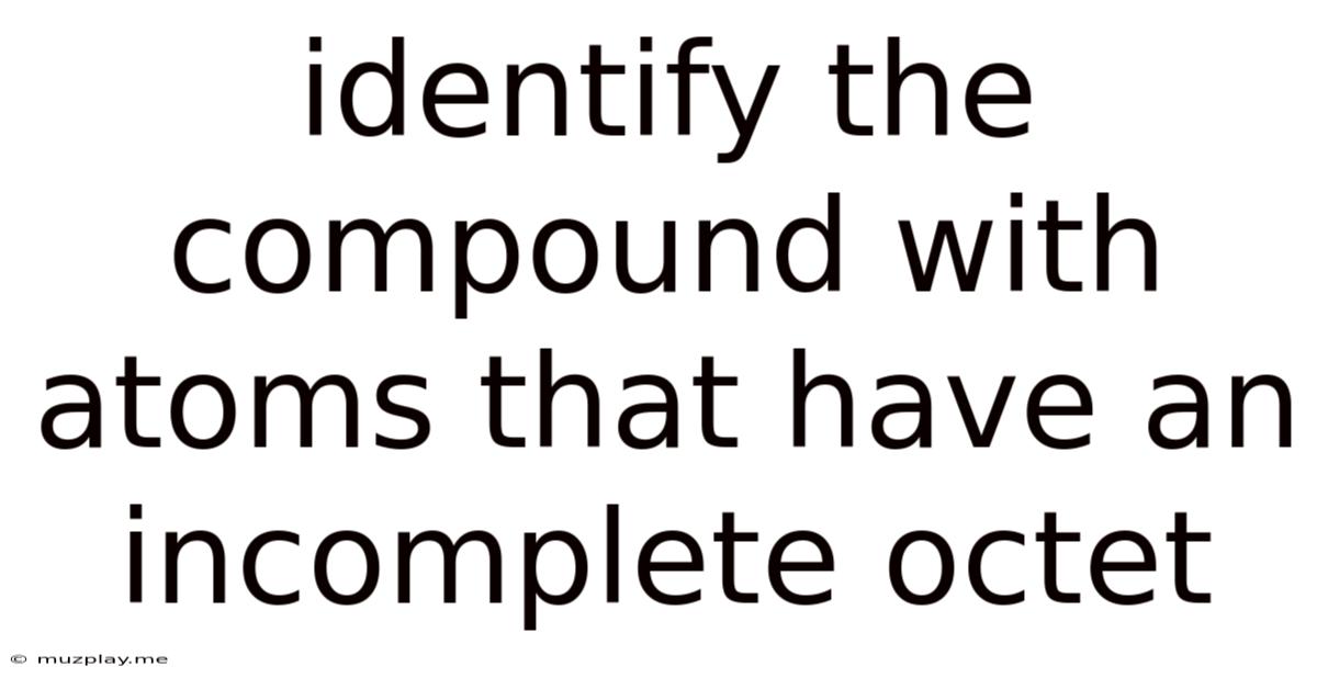 Identify The Compound With Atoms That Have An Incomplete Octet