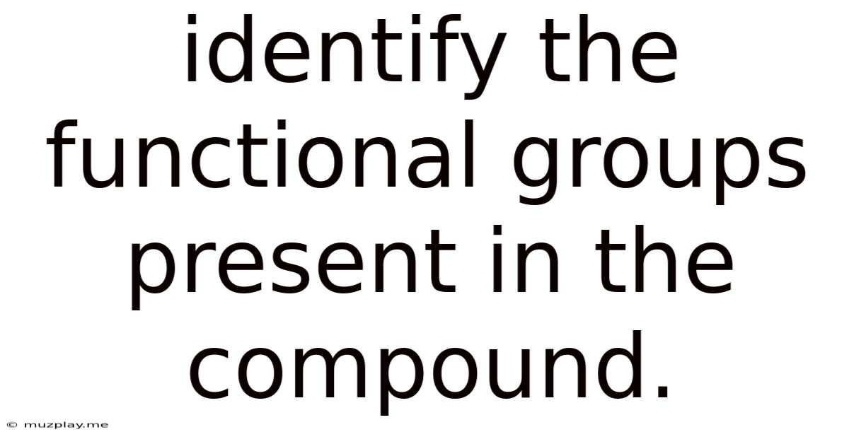 Identify The Functional Groups Present In The Compound.