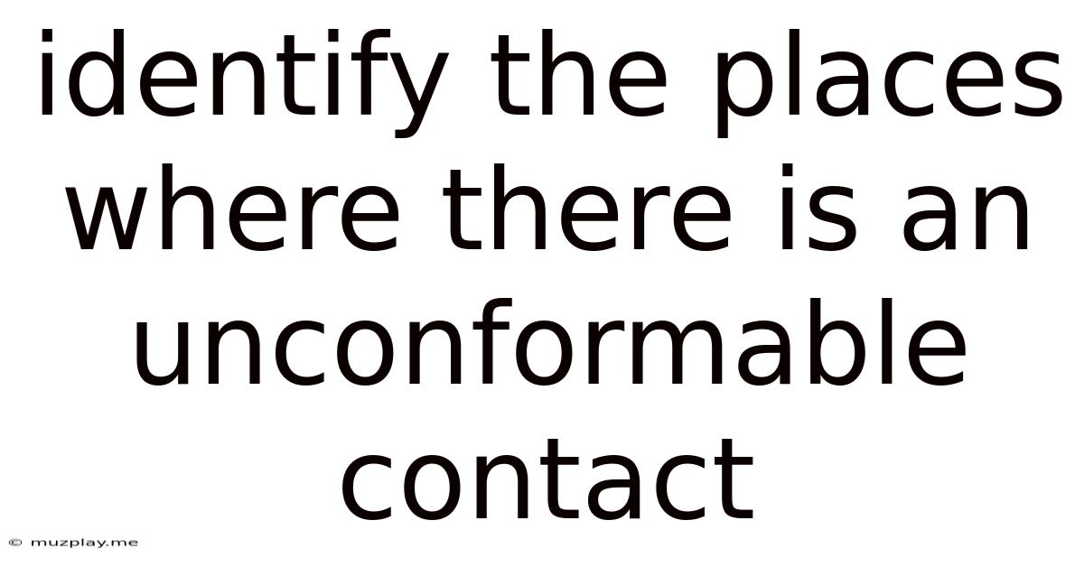 Identify The Places Where There Is An Unconformable Contact