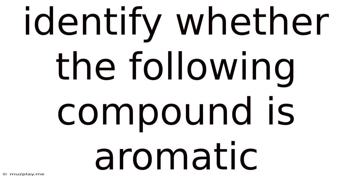 Identify Whether The Following Compound Is Aromatic