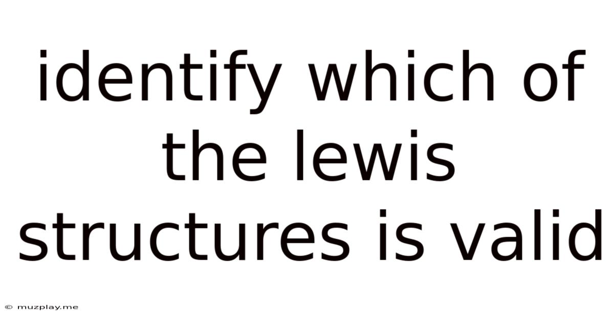 Identify Which Of The Lewis Structures Is Valid