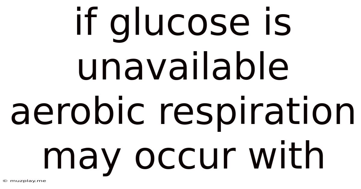 If Glucose Is Unavailable Aerobic Respiration May Occur With