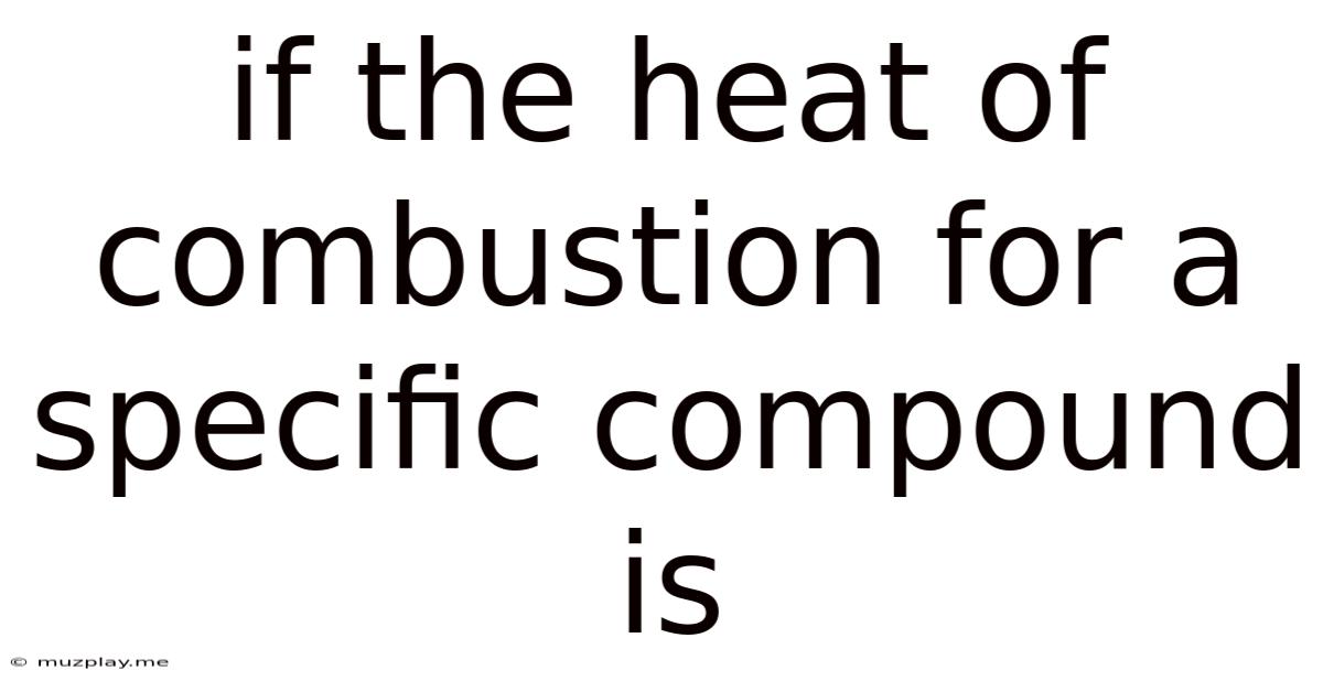 If The Heat Of Combustion For A Specific Compound Is
