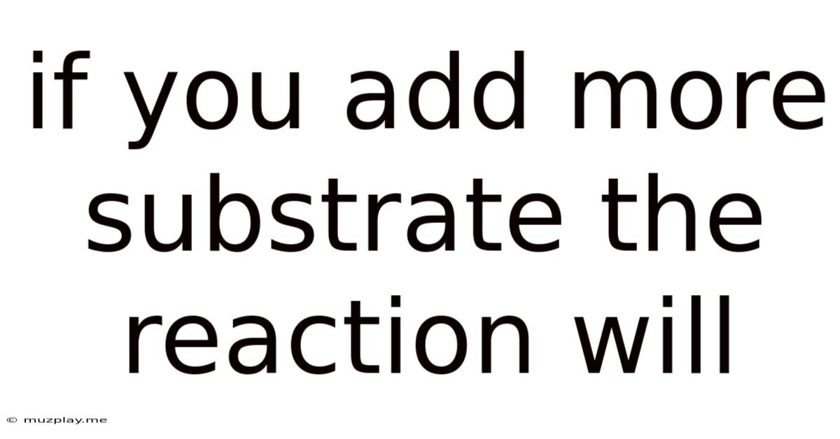 If You Add More Substrate The Reaction Will