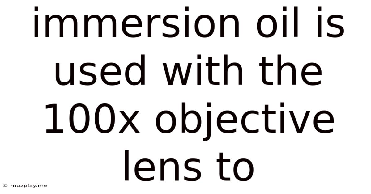 Immersion Oil Is Used With The 100x Objective Lens To