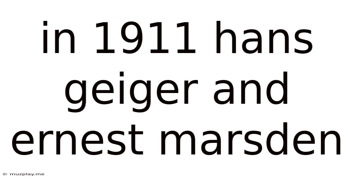 In 1911 Hans Geiger And Ernest Marsden