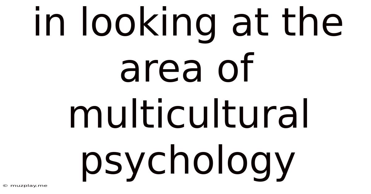 In Looking At The Area Of Multicultural Psychology