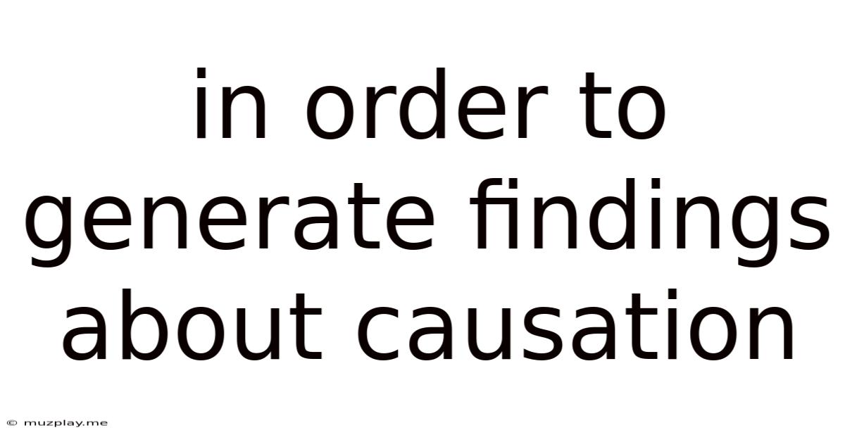 In Order To Generate Findings About Causation