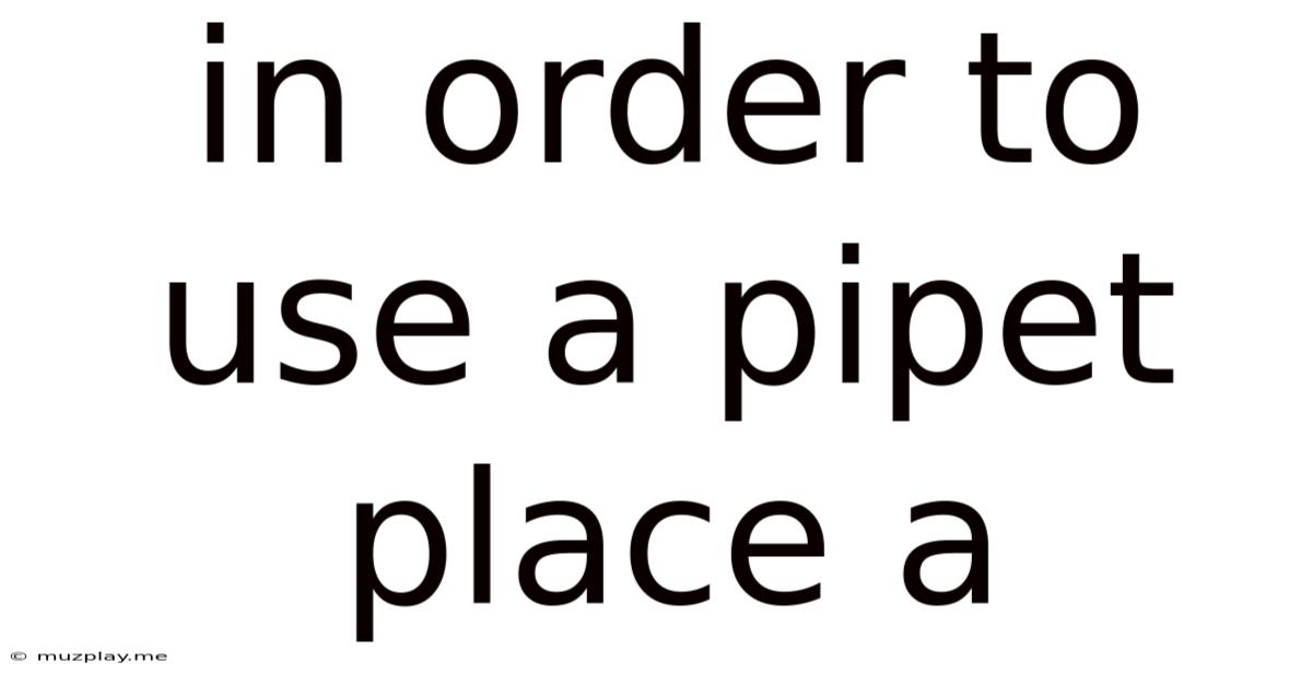 In Order To Use A Pipet Place A