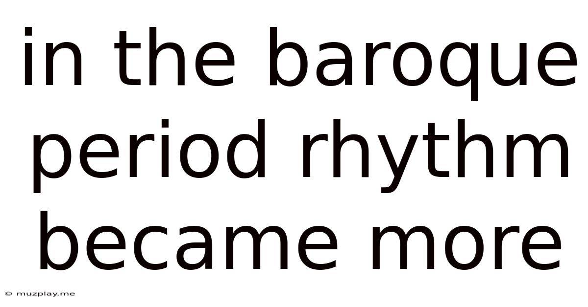 In The Baroque Period Rhythm Became More