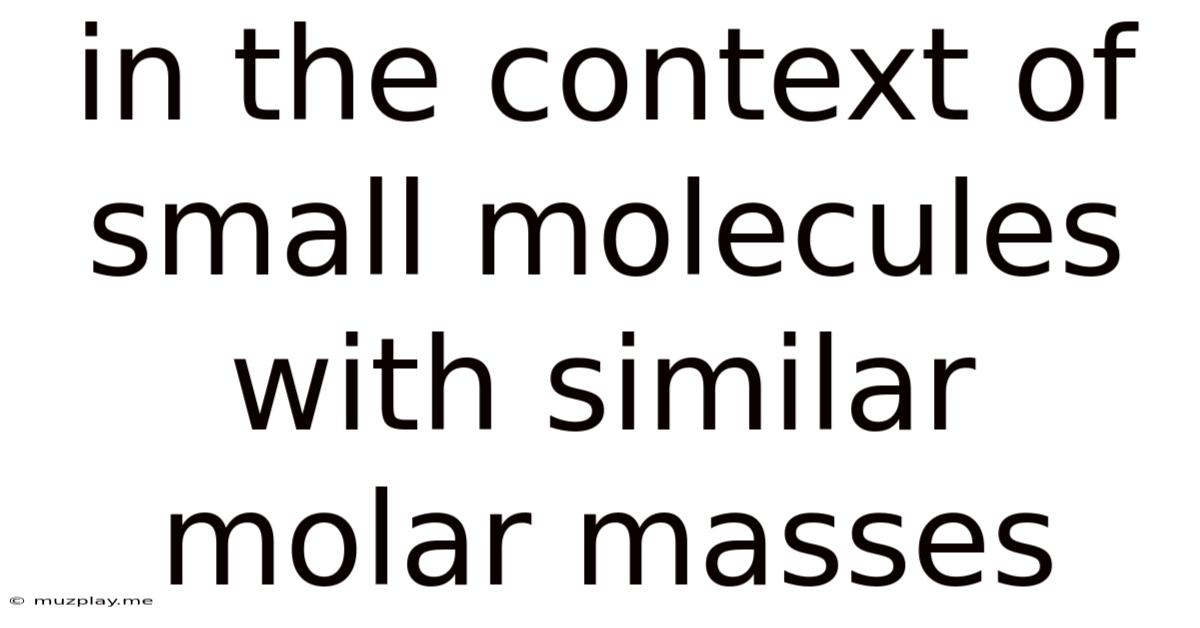 In The Context Of Small Molecules With Similar Molar Masses