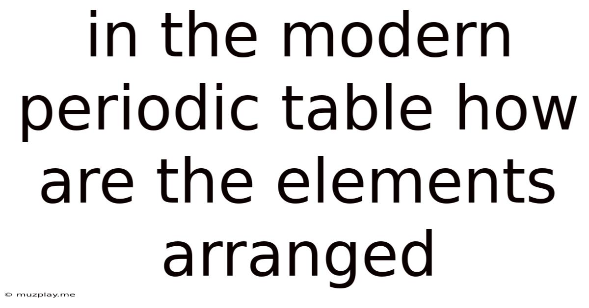 In The Modern Periodic Table How Are The Elements Arranged