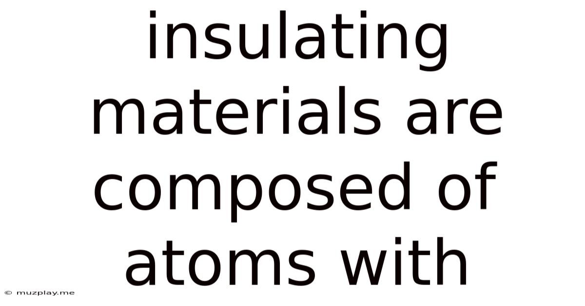 Insulating Materials Are Composed Of Atoms With