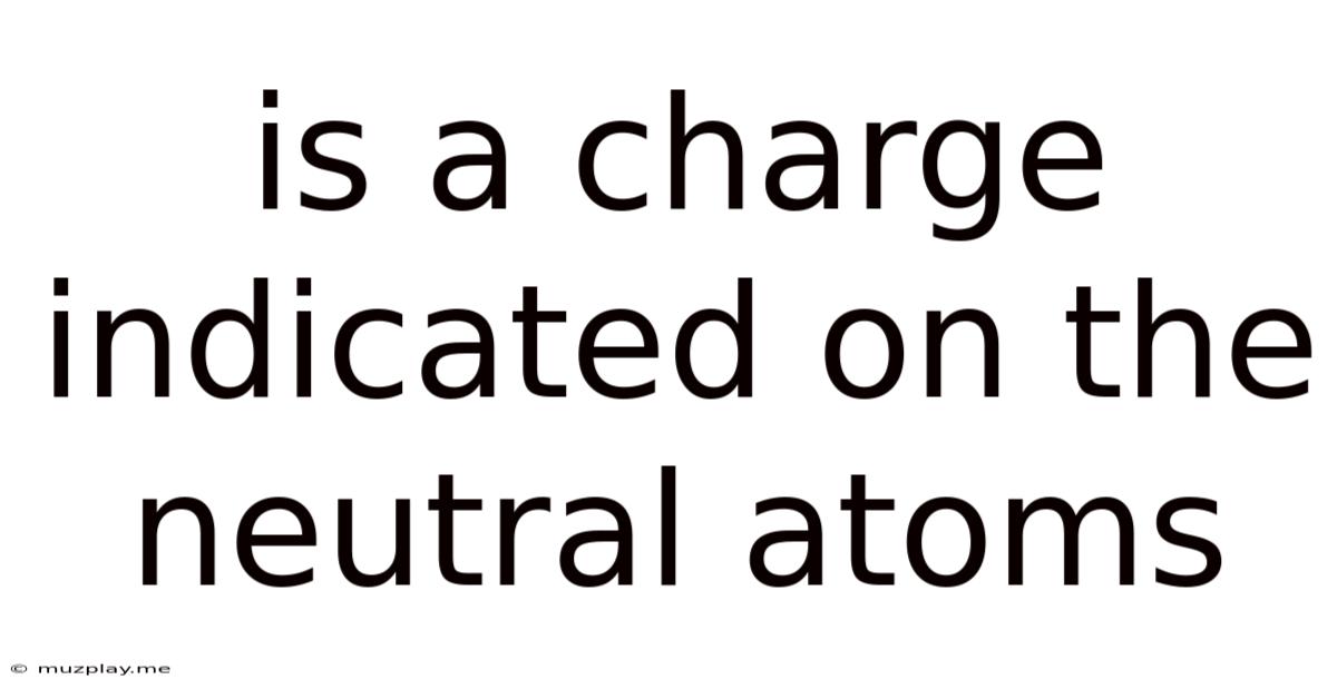 Is A Charge Indicated On The Neutral Atoms