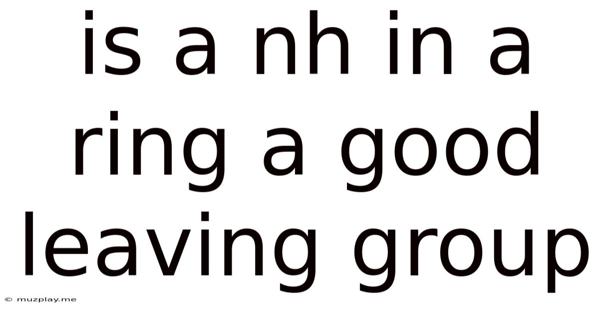 Is A Nh In A Ring A Good Leaving Group