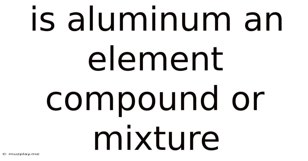 Is Aluminum An Element Compound Or Mixture