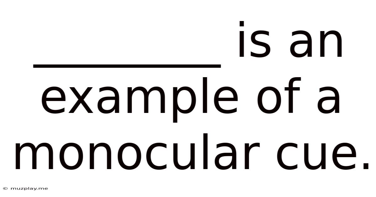 ________ Is An Example Of A Monocular Cue.