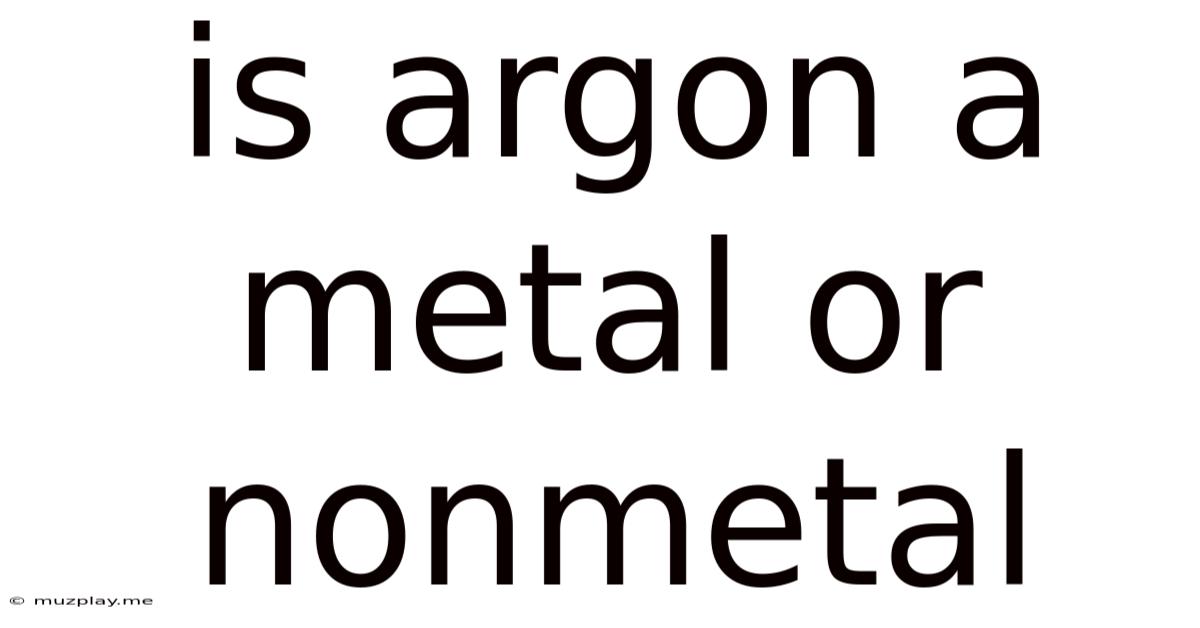 Is Argon A Metal Or Nonmetal