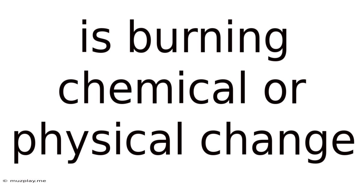 Is Burning Chemical Or Physical Change