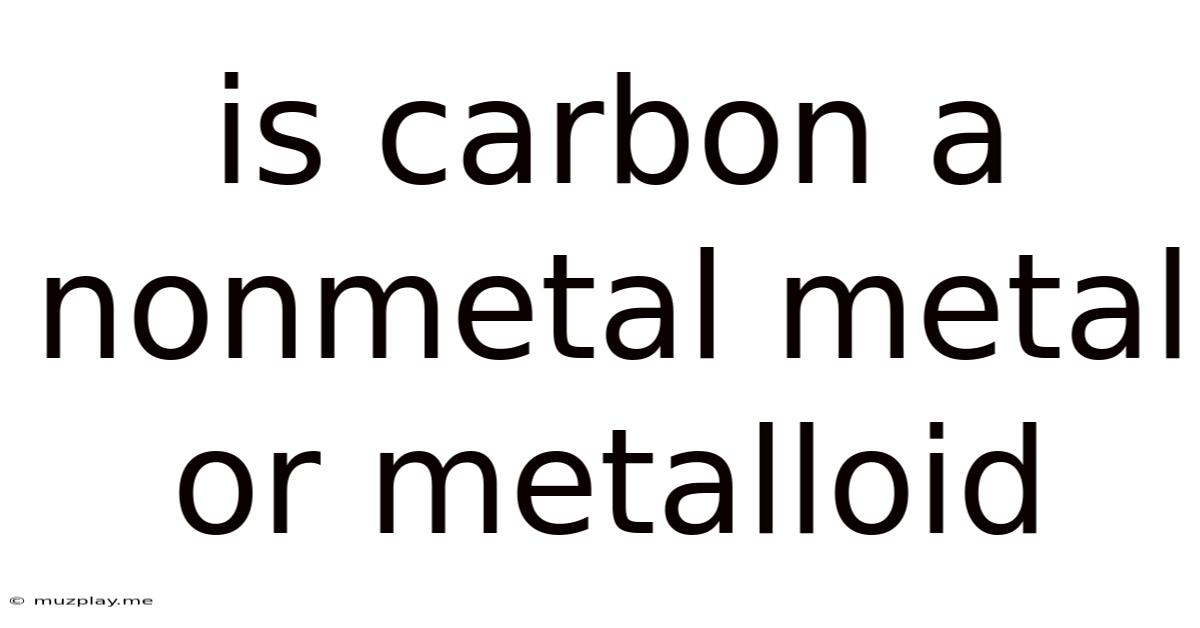 Is Carbon A Nonmetal Metal Or Metalloid