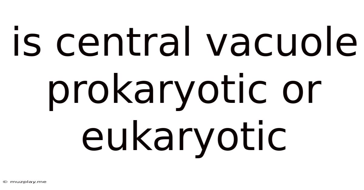 Is Central Vacuole Prokaryotic Or Eukaryotic