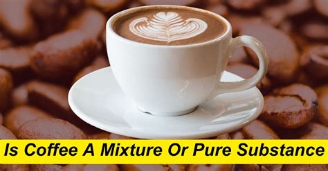 Is Coffee A Pure Substance Or Mixture