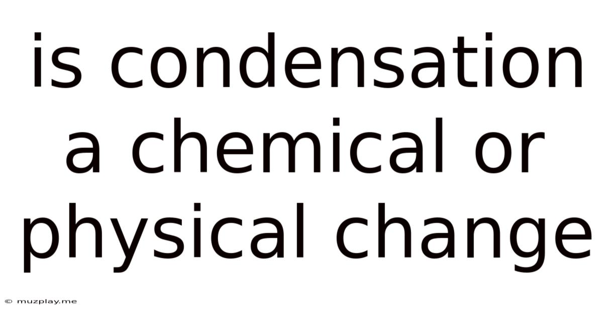Is Condensation A Chemical Or Physical Change