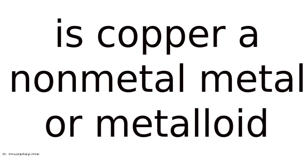 Is Copper A Nonmetal Metal Or Metalloid