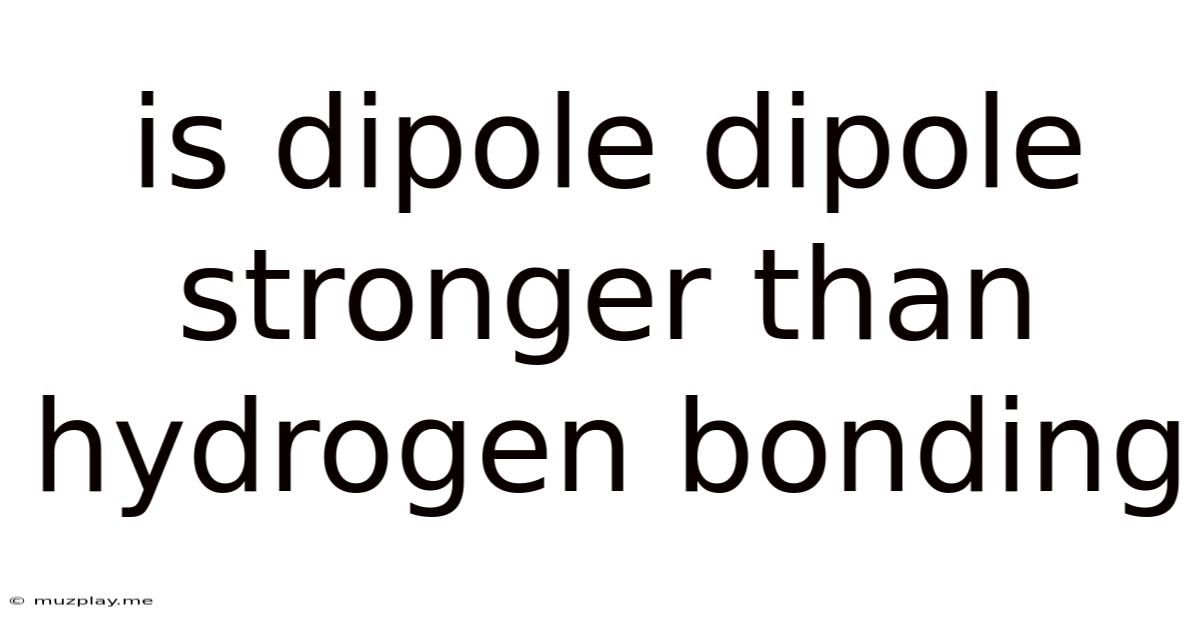 Is Dipole Dipole Stronger Than Hydrogen Bonding