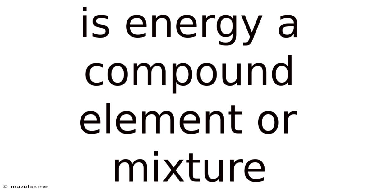 Is Energy A Compound Element Or Mixture