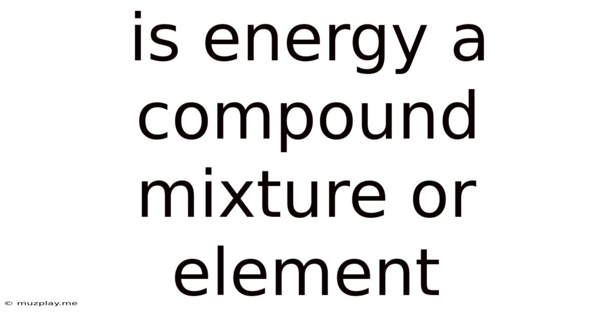 Is Energy A Compound Mixture Or Element