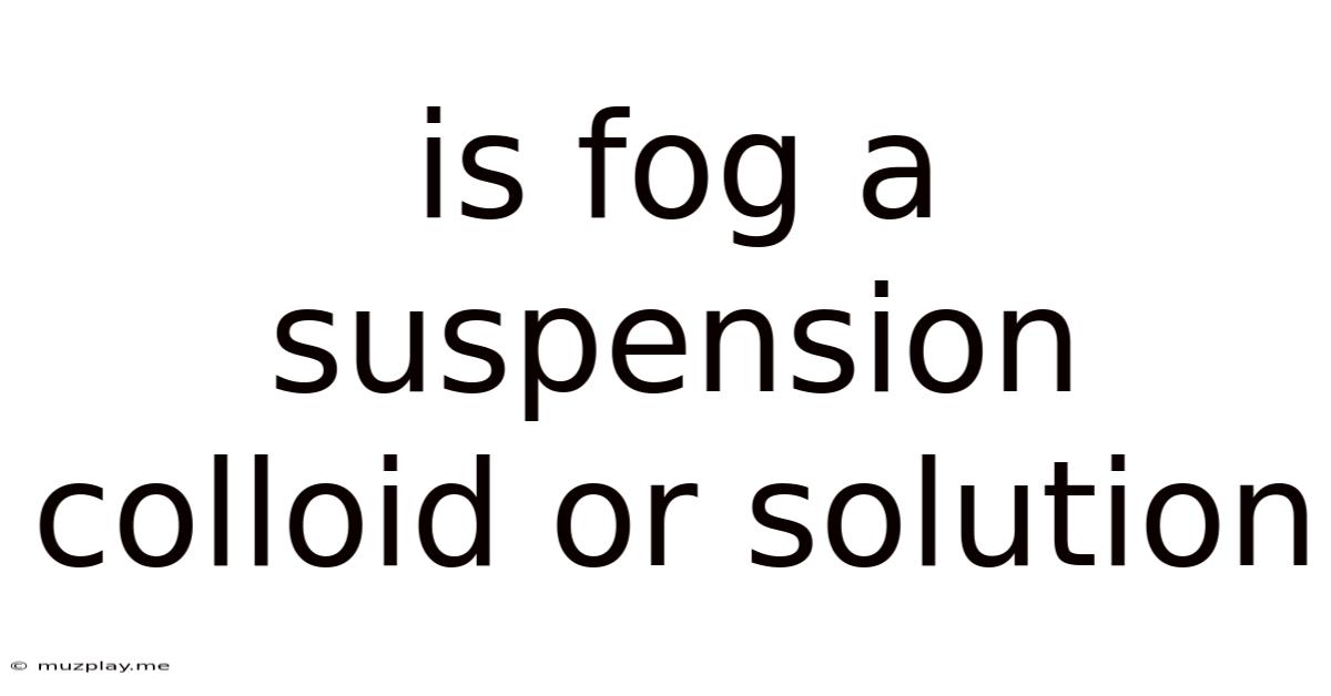 Is Fog A Suspension Colloid Or Solution