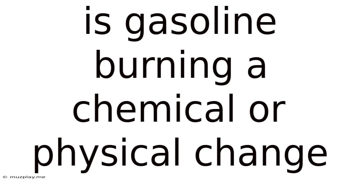 Is Gasoline Burning A Chemical Or Physical Change