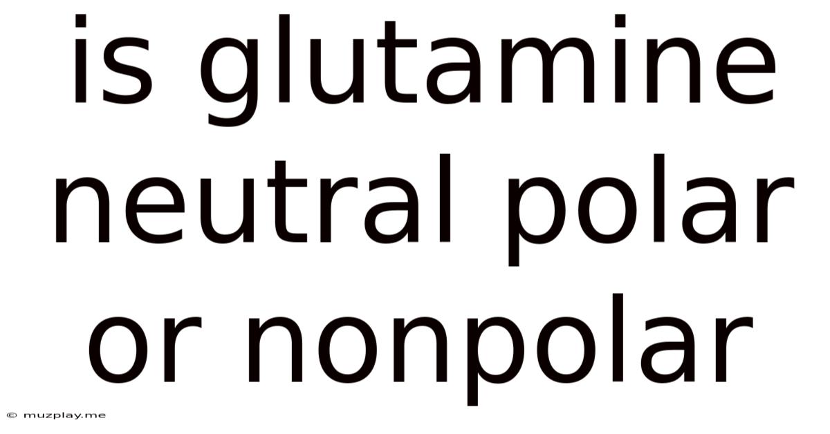 Is Glutamine Neutral Polar Or Nonpolar