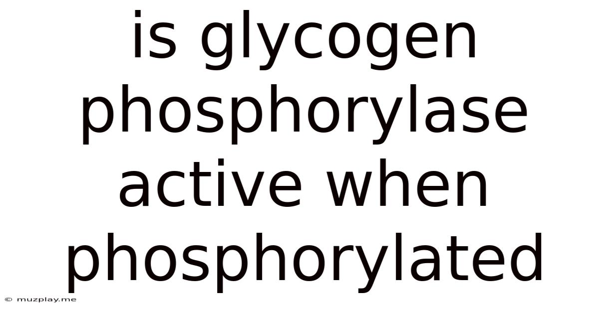 Is Glycogen Phosphorylase Active When Phosphorylated