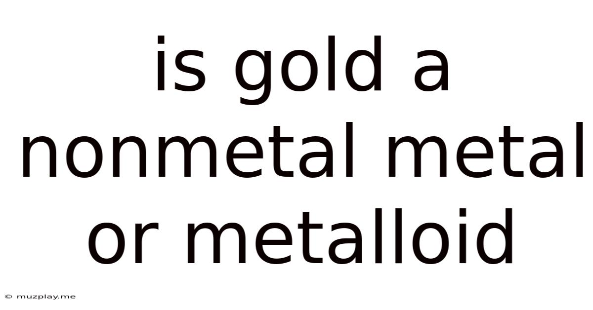 Is Gold A Nonmetal Metal Or Metalloid