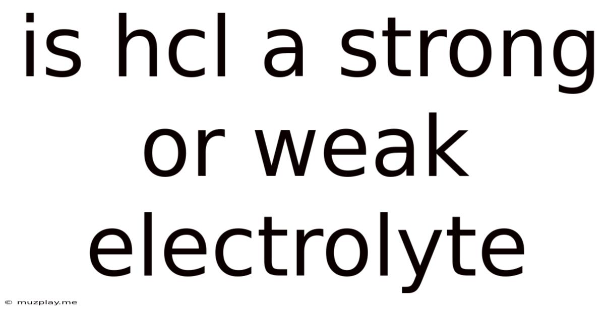 Is Hcl A Strong Or Weak Electrolyte