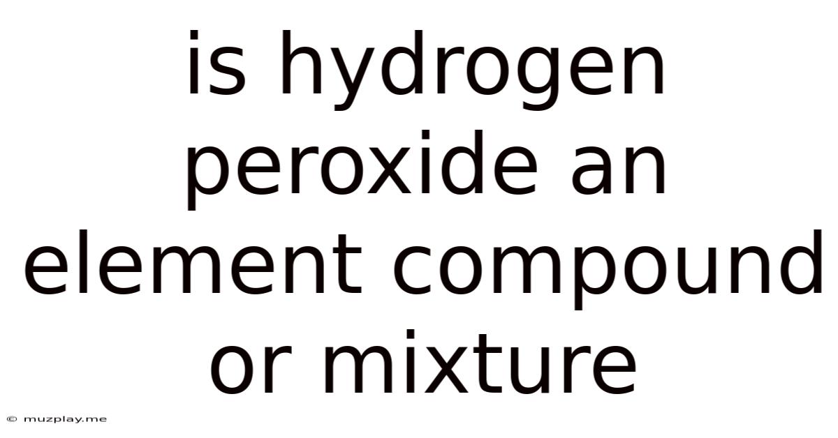 Is Hydrogen Peroxide An Element Compound Or Mixture