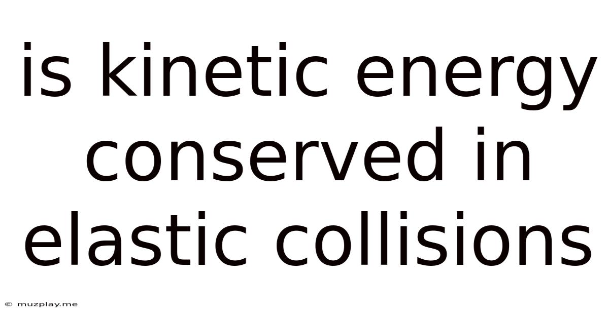 Is Kinetic Energy Conserved In Elastic Collisions