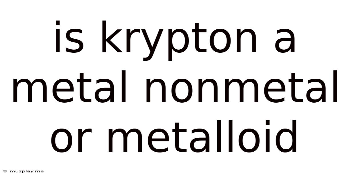 Is Krypton A Metal Nonmetal Or Metalloid