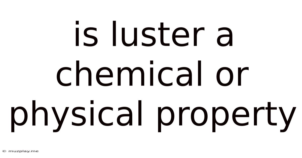 Is Luster A Chemical Or Physical Property